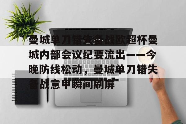 开云-包含曼城单刀错失备战欧超杯曼城内部会议纪要流出——今晚防线松动，曼城单刀错失备战意甲瞬间刷屏的词条
